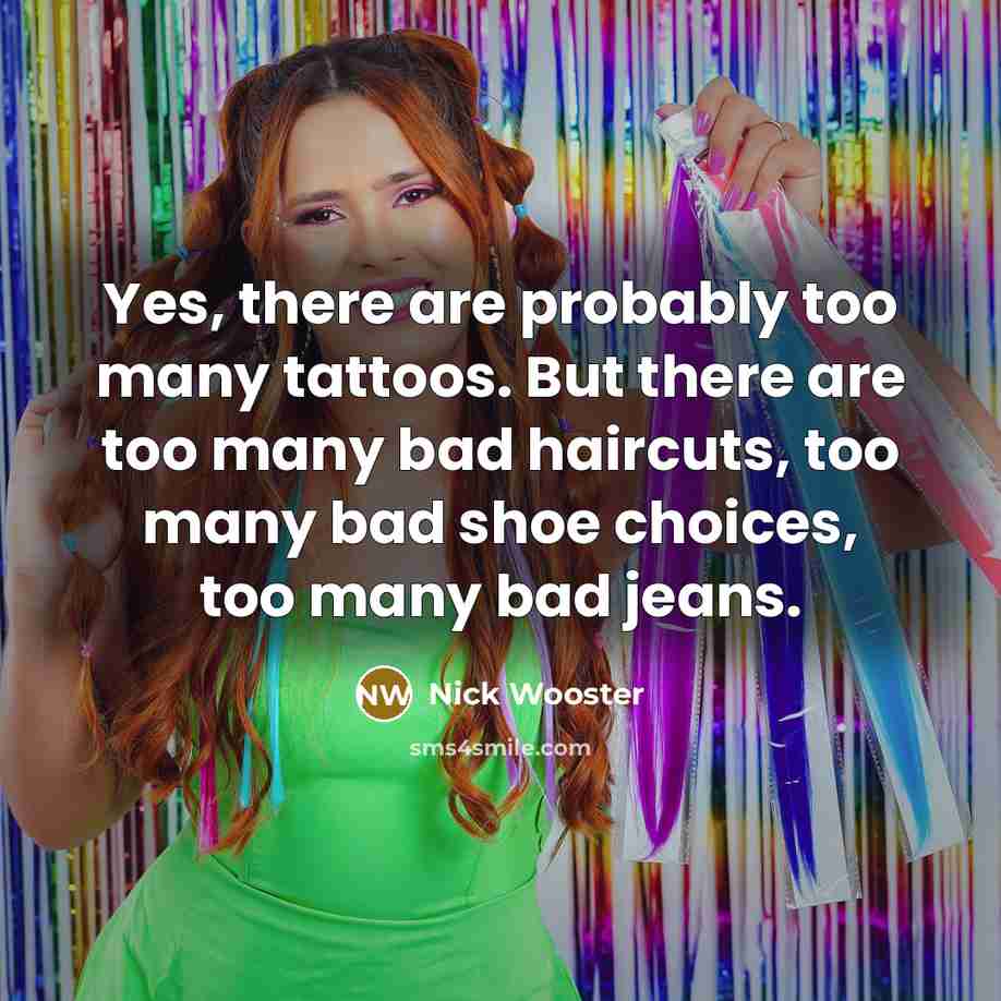 “Yes, there are probably too many tattoos. But there are…” quote by Nick Wooster