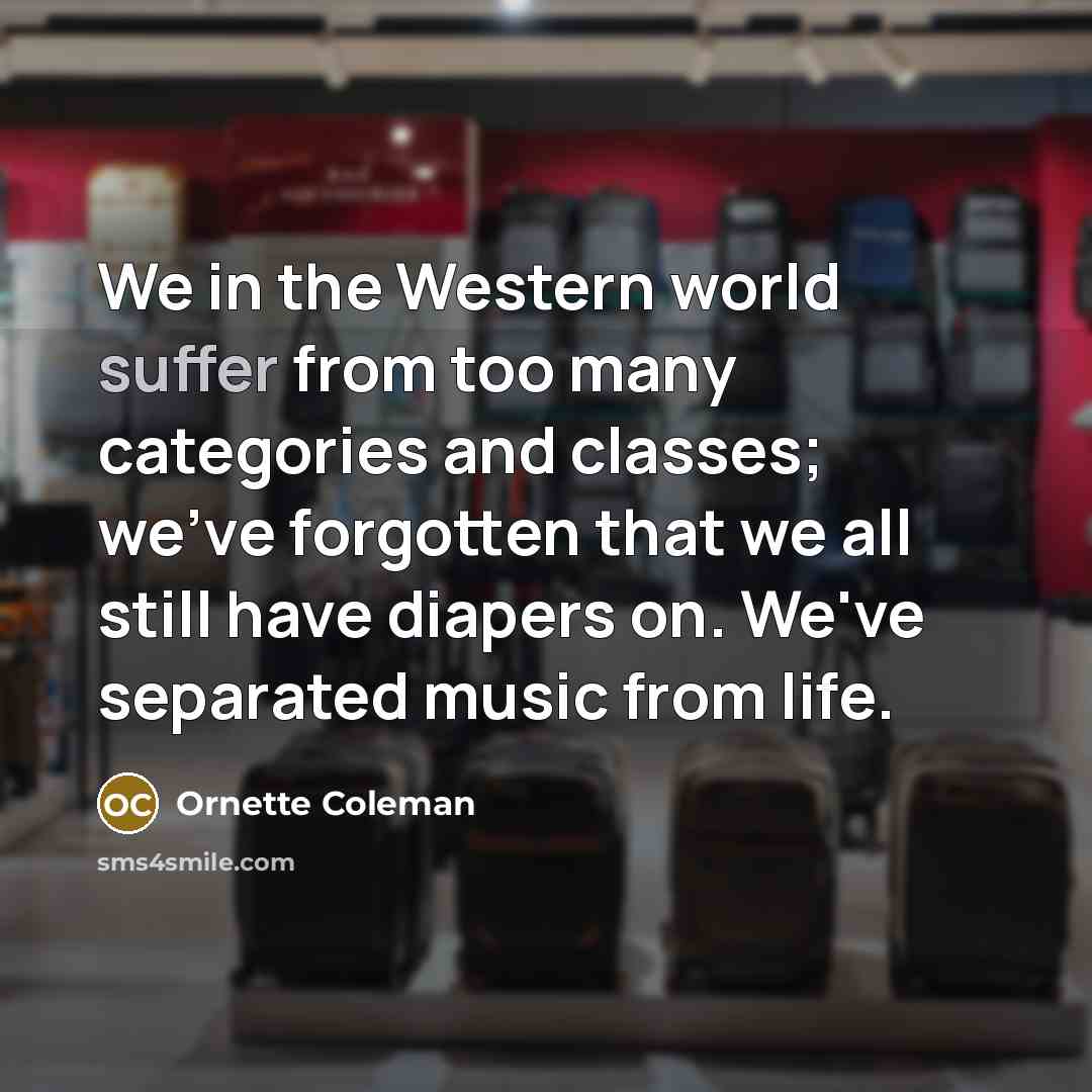 “We in the Western world suffer from too many categories…” quote by Ornette Coleman