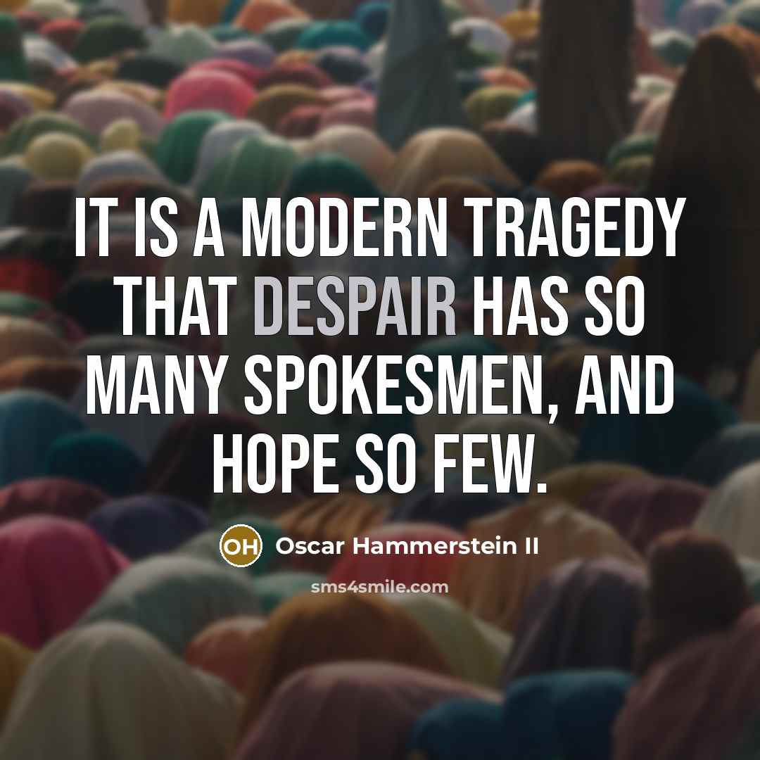 “It is a modern tragedy that despair has so many…” quote by Oscar Hammerstein II