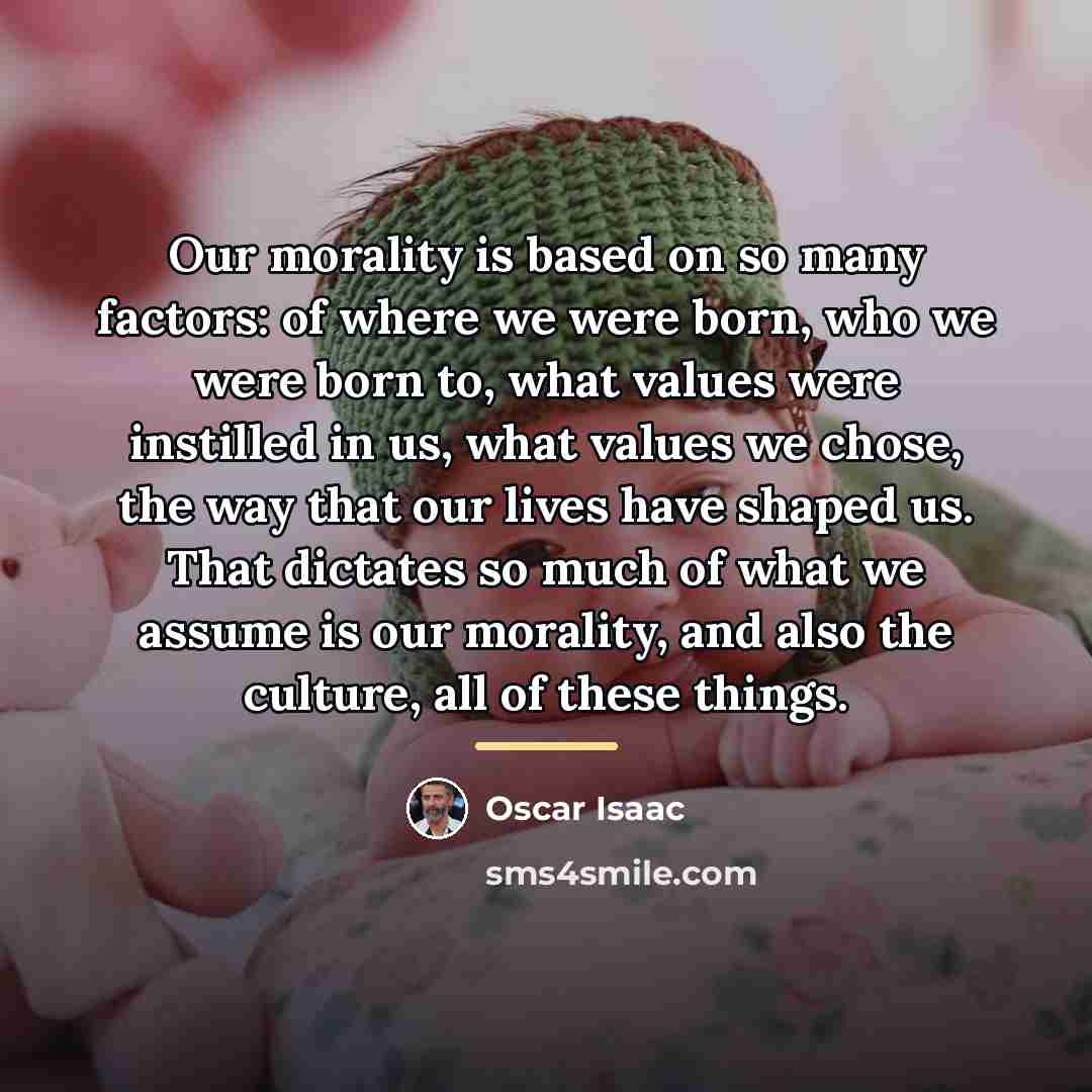 “Our morality is based on so many factors: of where…” quote by Oscar Isaac