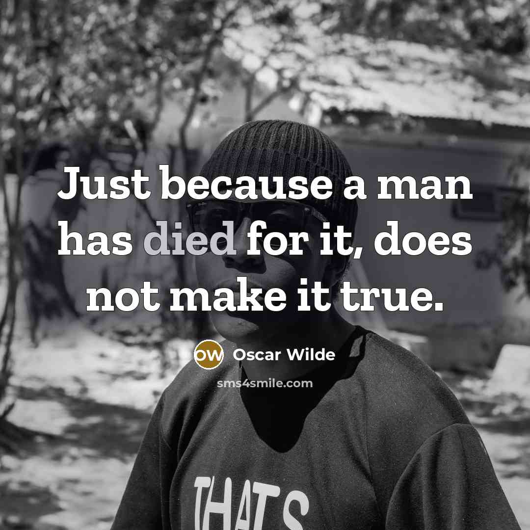 “Just because a man has died for it, does not make it true.” quote by Oscar Wilde