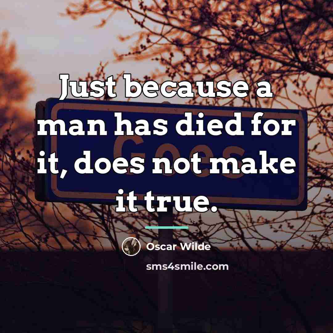 “Just because a man has died for it, does not…” quote by Oscar Wilde