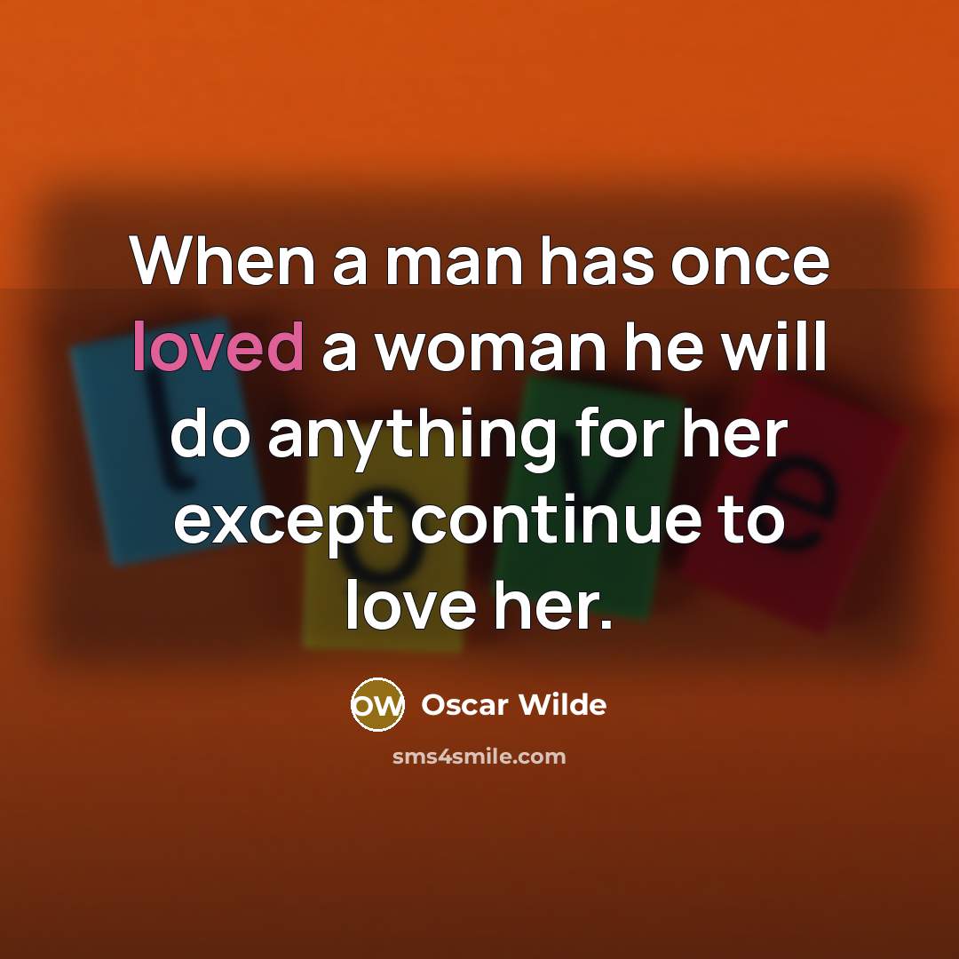 “When a man has once loved a woman he will…” quote by Oscar Wilde