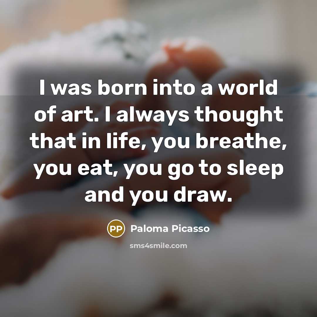 “I was born into a world of art. I always…” quote by Paloma Picasso