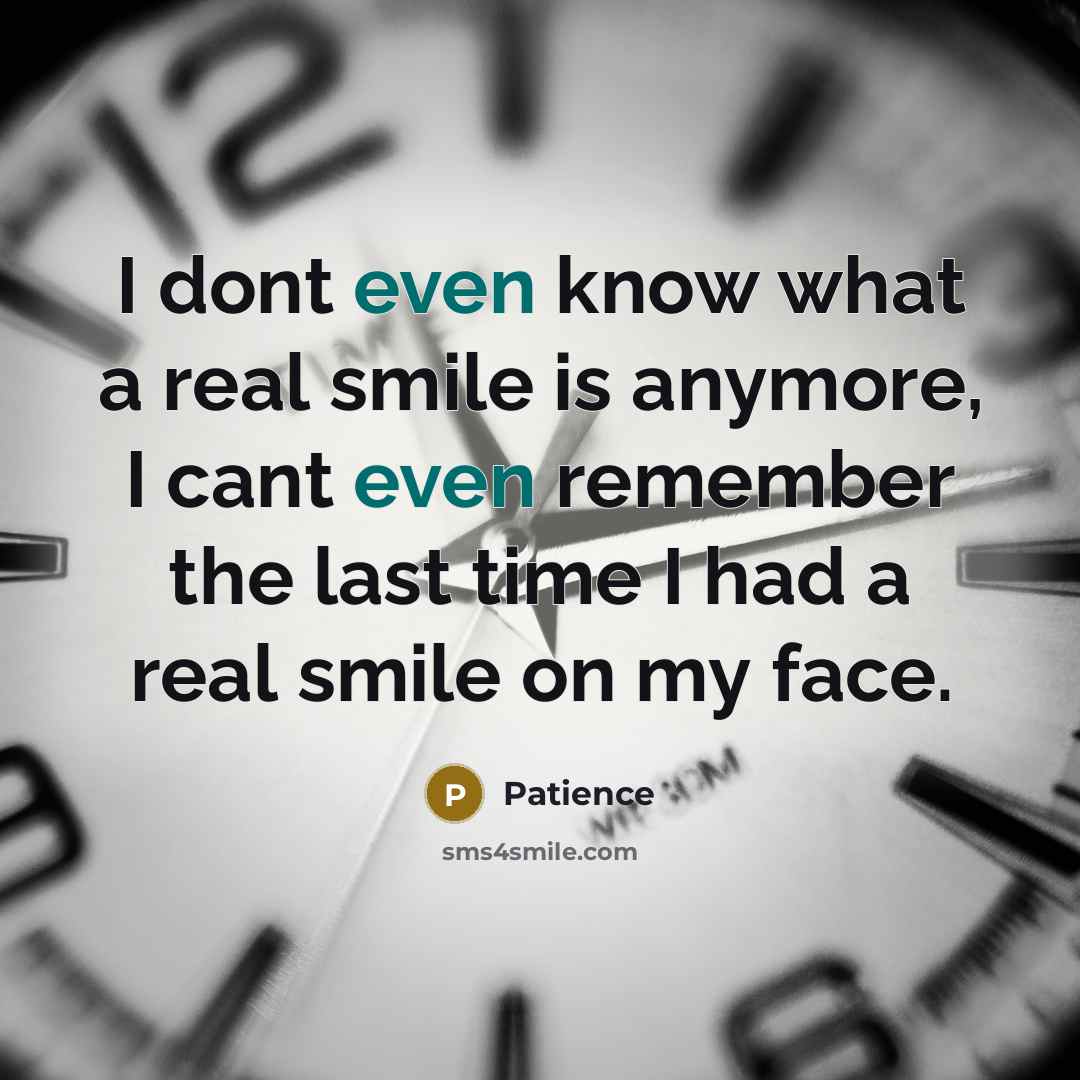 “I dont even know what a real smile is anymore,…” quote by Patience