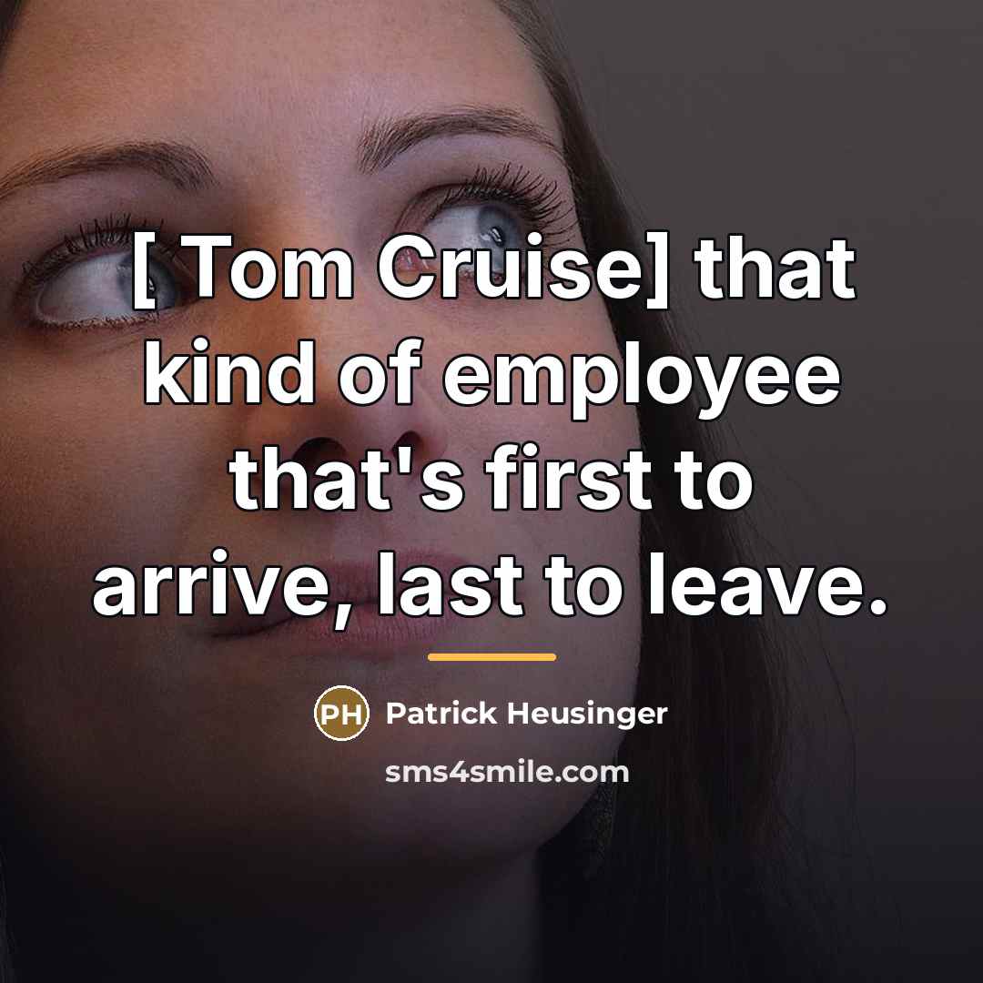 “[ Tom Cruise] that kind of employee that's first to…” quote by Patrick Heusinger