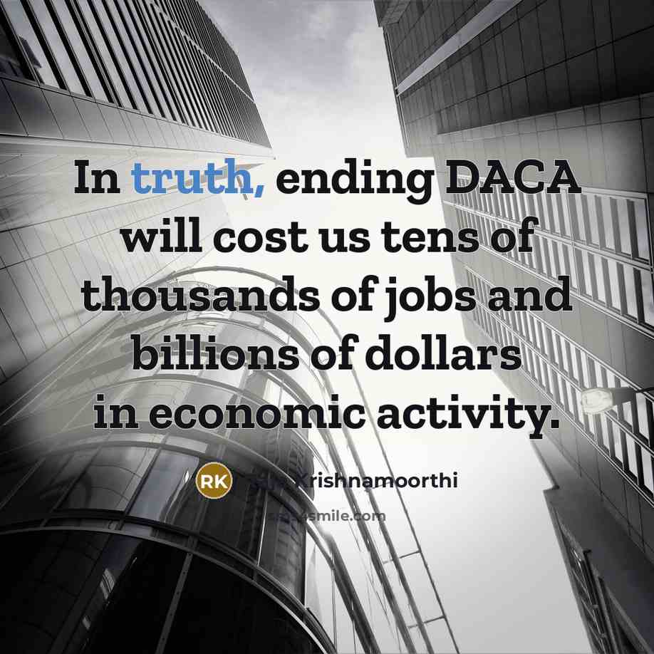 “In truth, ending DACA will cost us tens of thousands…” quote by Raja Krishnamoorthi