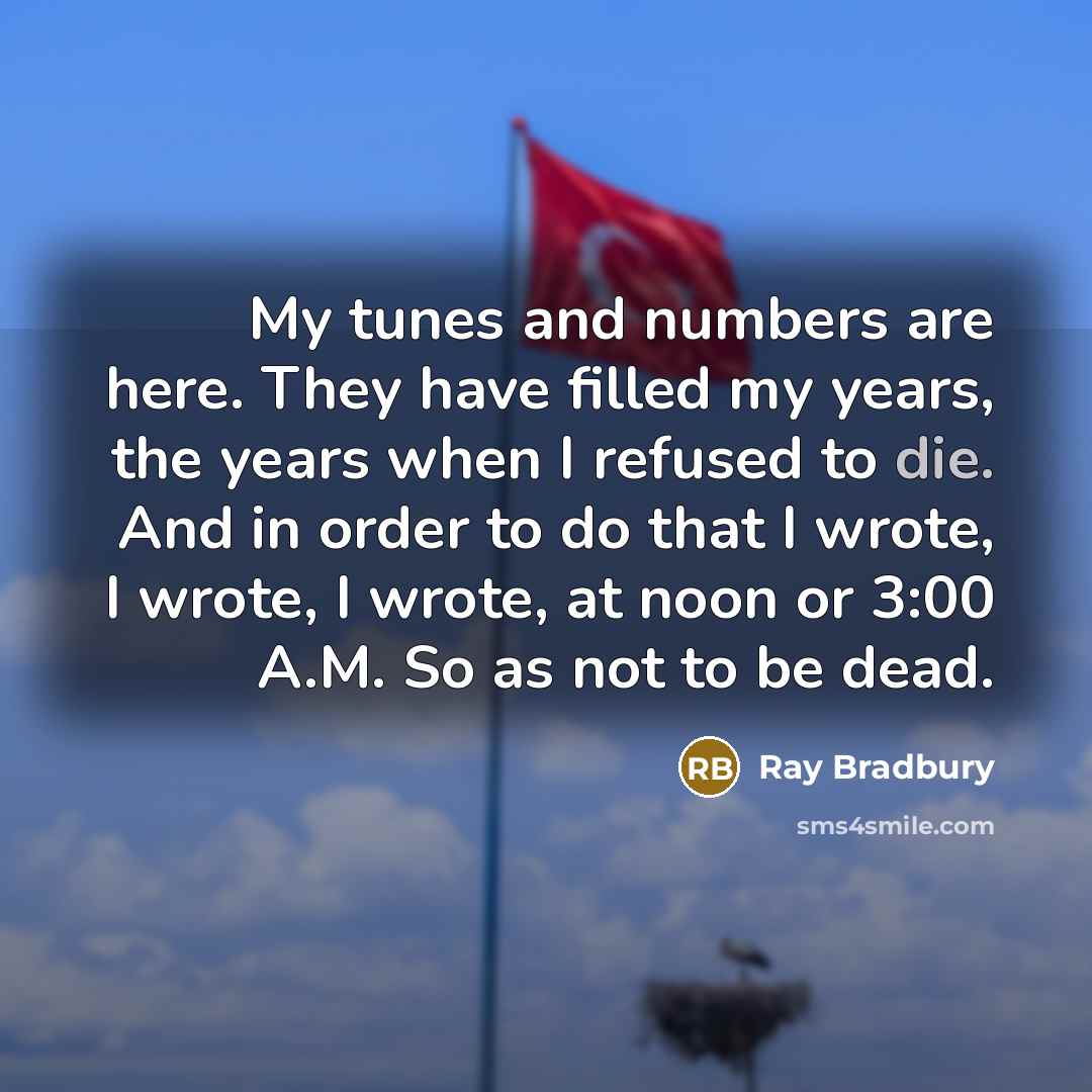 “My tunes and numbers are here. They have filled my…” quote by Ray Bradbury