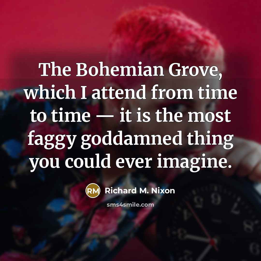 “The Bohemian Grove, which I attend from time to time…” quote by Richard M. Nixon