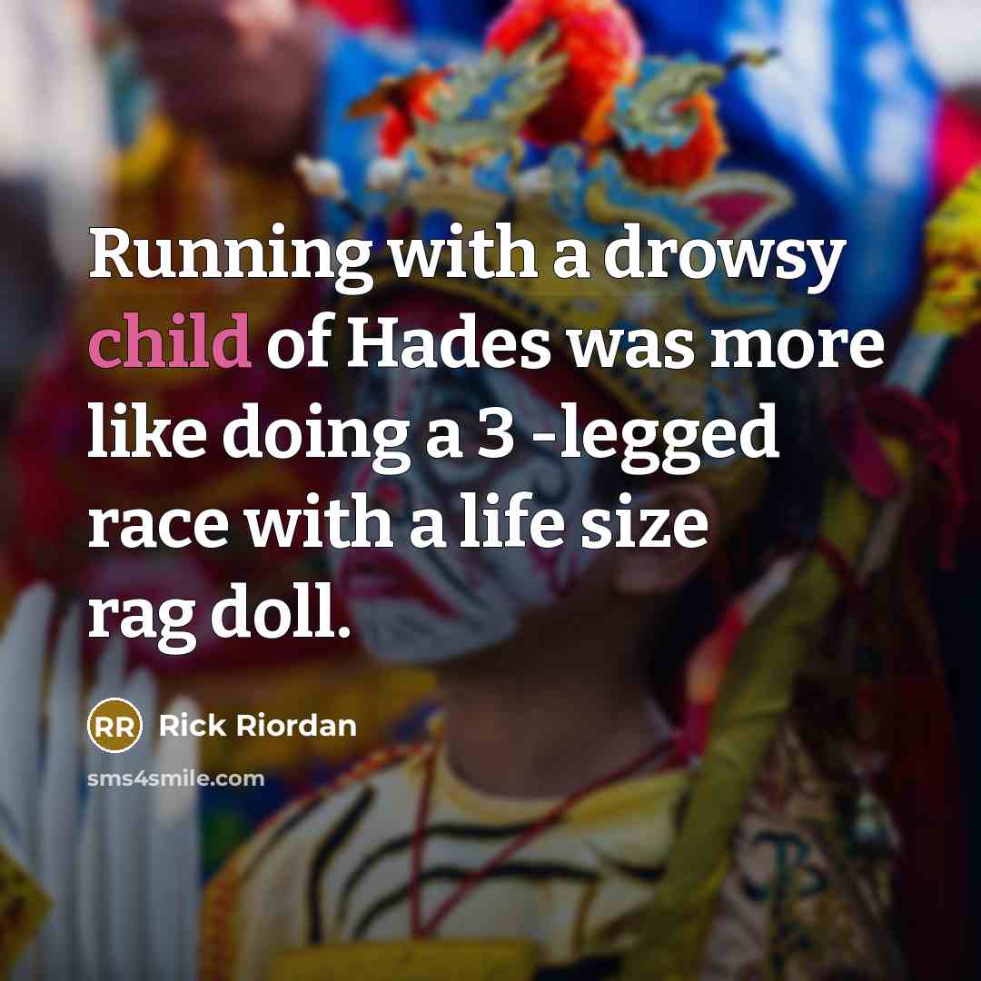 “Running with a drowsy child of Hades was more like…” quote by Rick Riordan