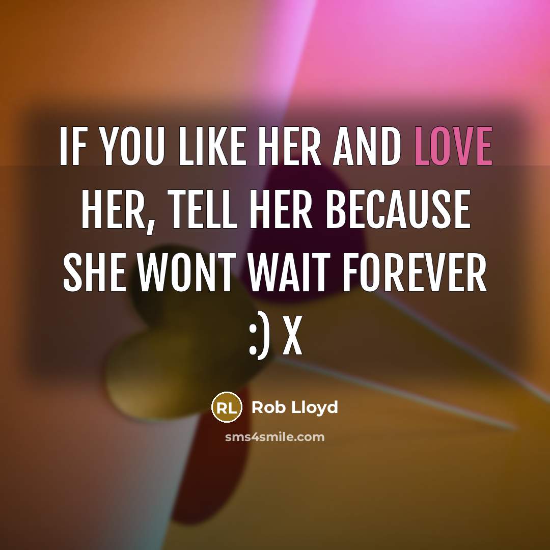 “If you like her and love her, tell her because she wont wait Forever :) x” quote by Rob Lloyd
