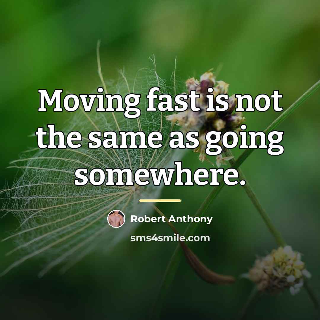 “Moving fast is not the same as going somewhere.…” quote by Robert Anthony