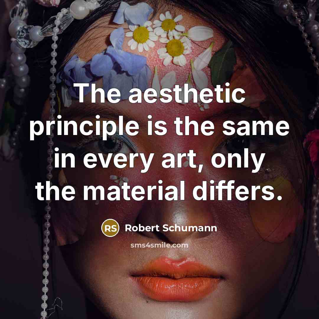 “The aesthetic principle is the same in every art, only…” quote by Robert Schumann