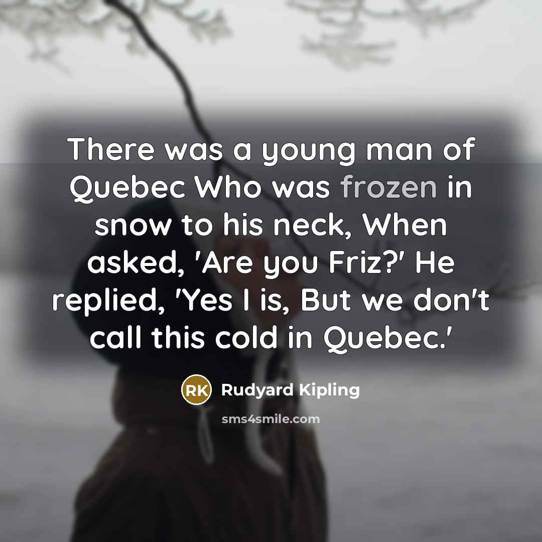 “There was a young man of Quebec Who was frozen…” quote by Rudyard Kipling