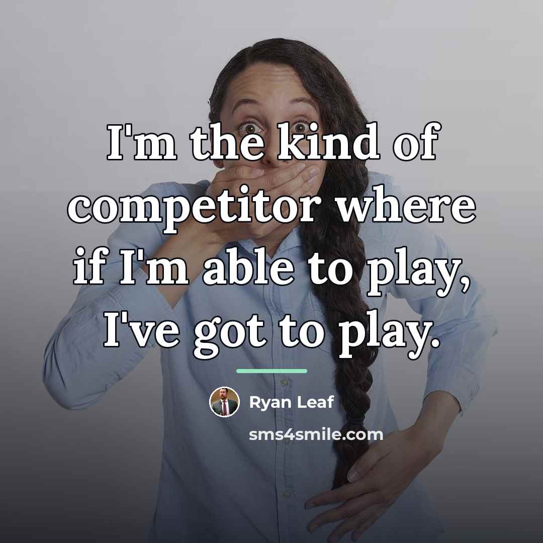 “I'm the kind of competitor where if I'm able to…” quote by Ryan Leaf