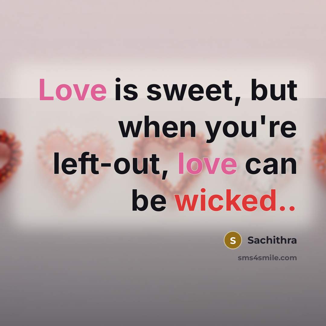 “Love is sweet, but when you're left-out, love can be…” quote by Sachithra