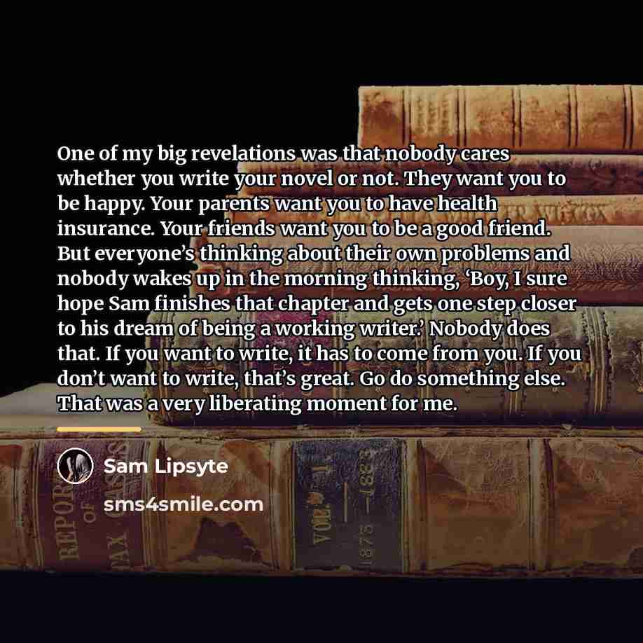 “One of my big revelations was that nobody cares whether…” quote by Sam Lipsyte
