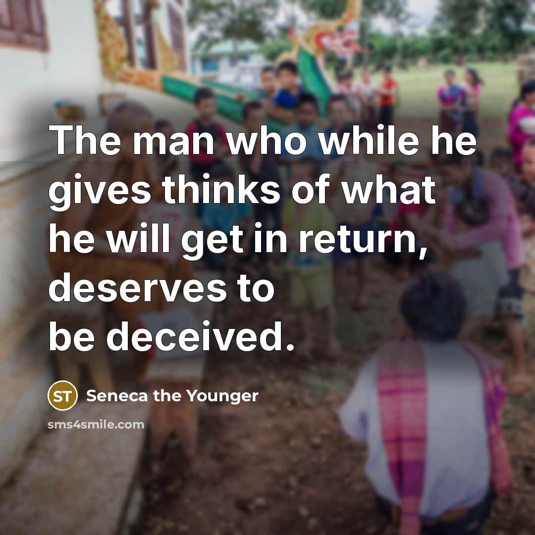 “The man who while he gives thinks of what he…” quote by Seneca the Younger