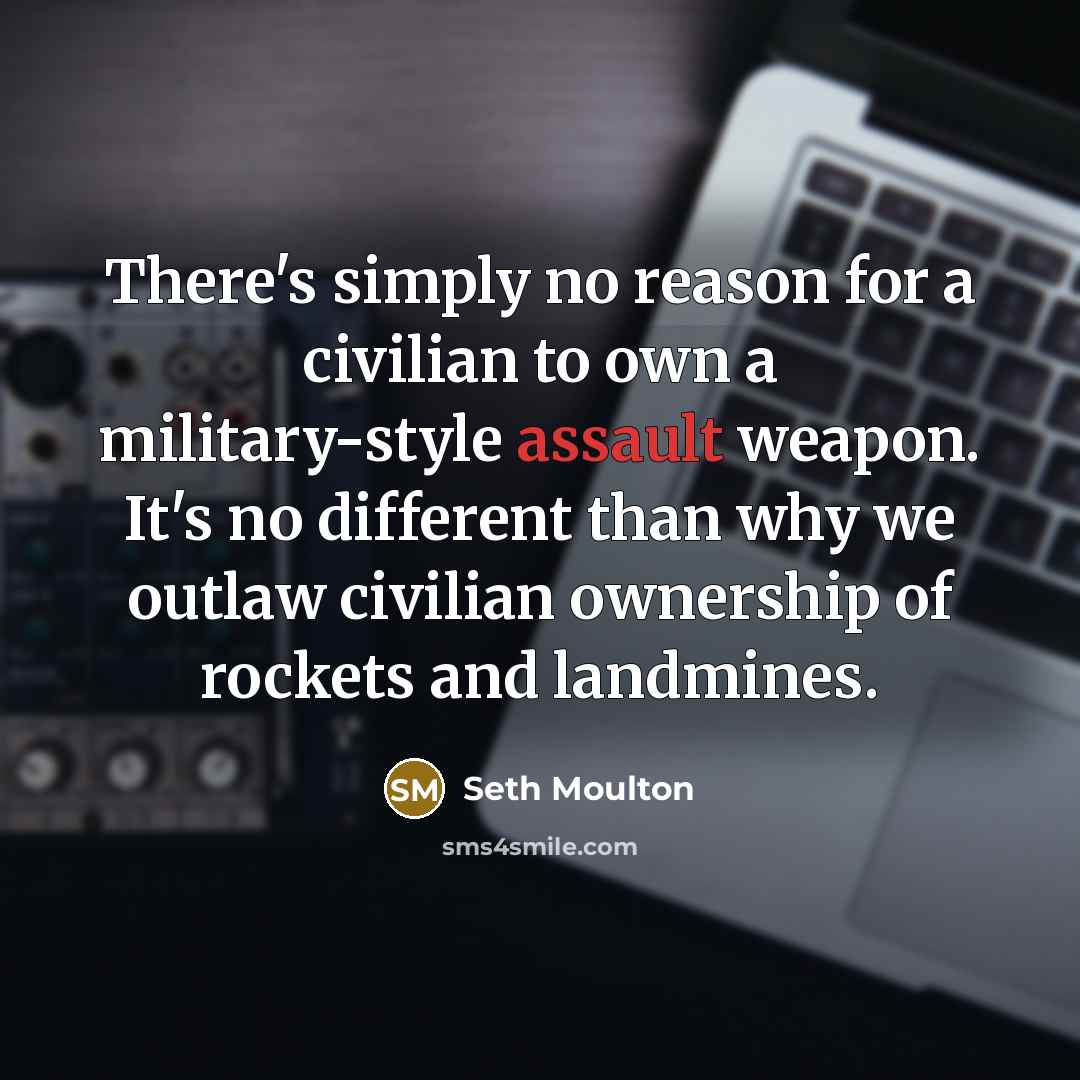 “There's simply no reason for a civilian to own a…” quote by Seth Moulton