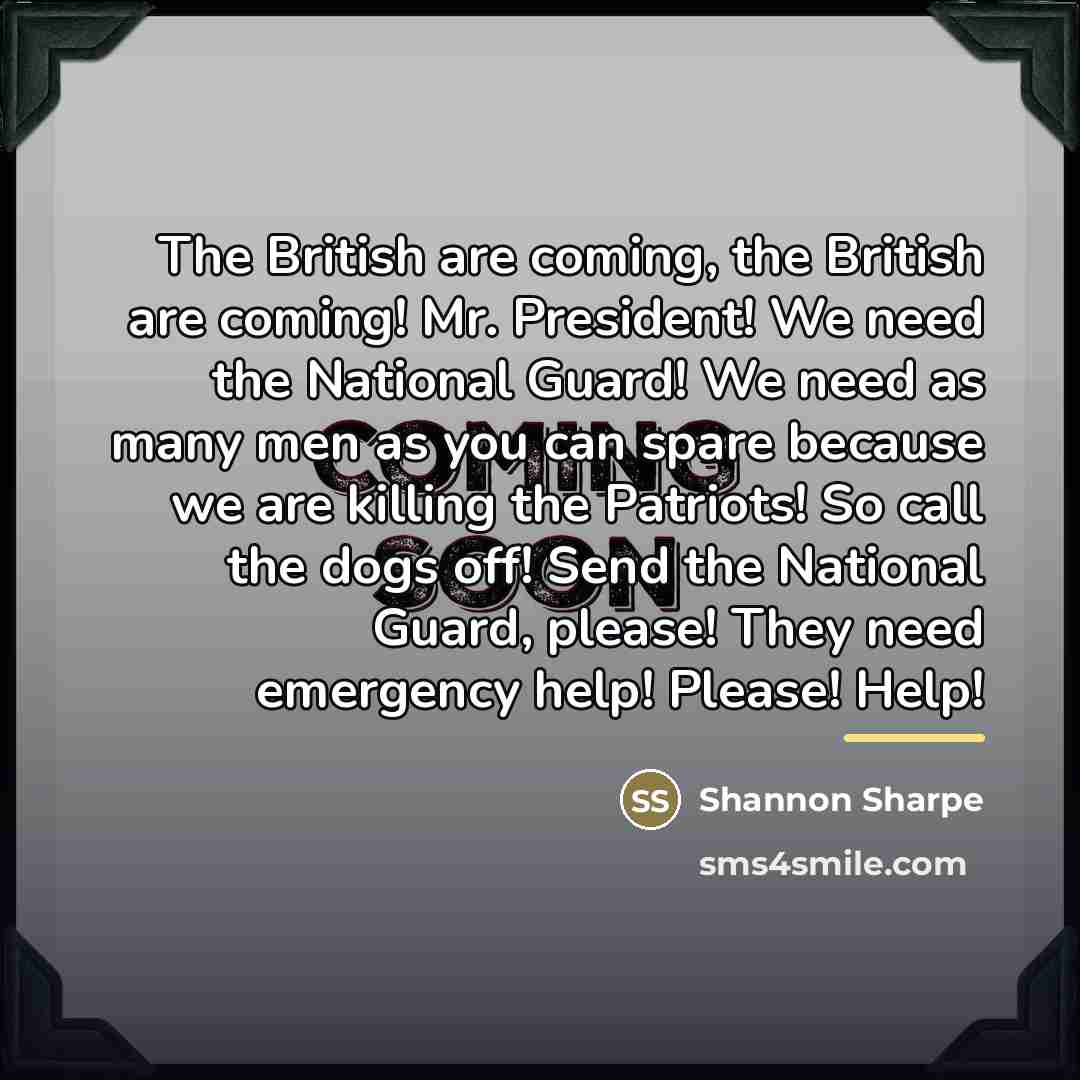 “The British are coming, the British are coming! Mr. President!…” quote by Shannon Sharpe