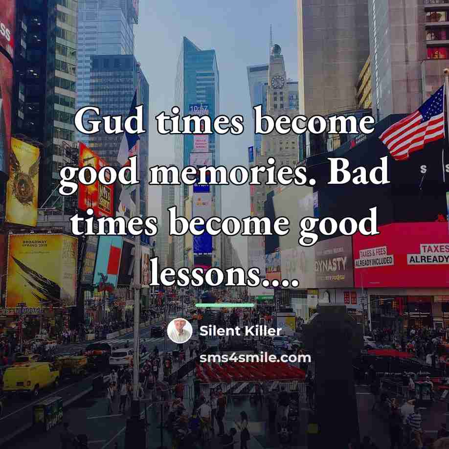 “Gud times become good memories. Bad times become good lessons....…” quote by Silent Killer