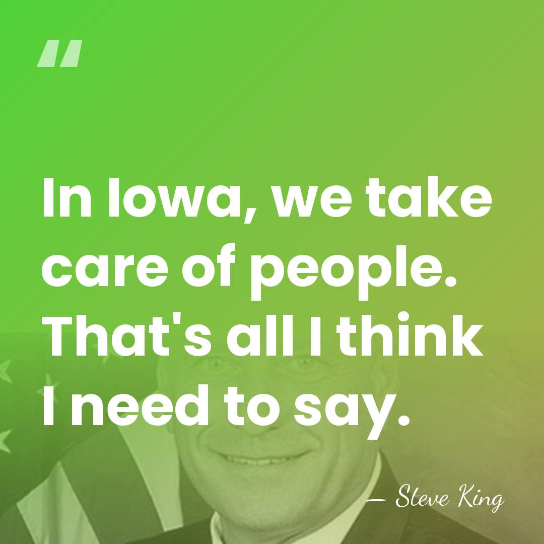 In Iowa, we take care of people. That's all I think I&hellip; - Steve King