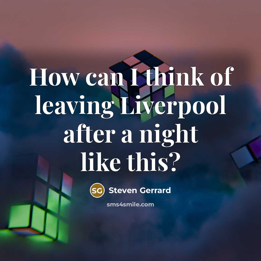 “How can I think of leaving Liverpool after a night…” quote by Steven Gerrard