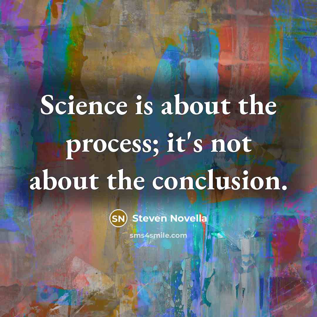 “Science is about the process; it's not about the conclusion.…” quote by Steven Novella
