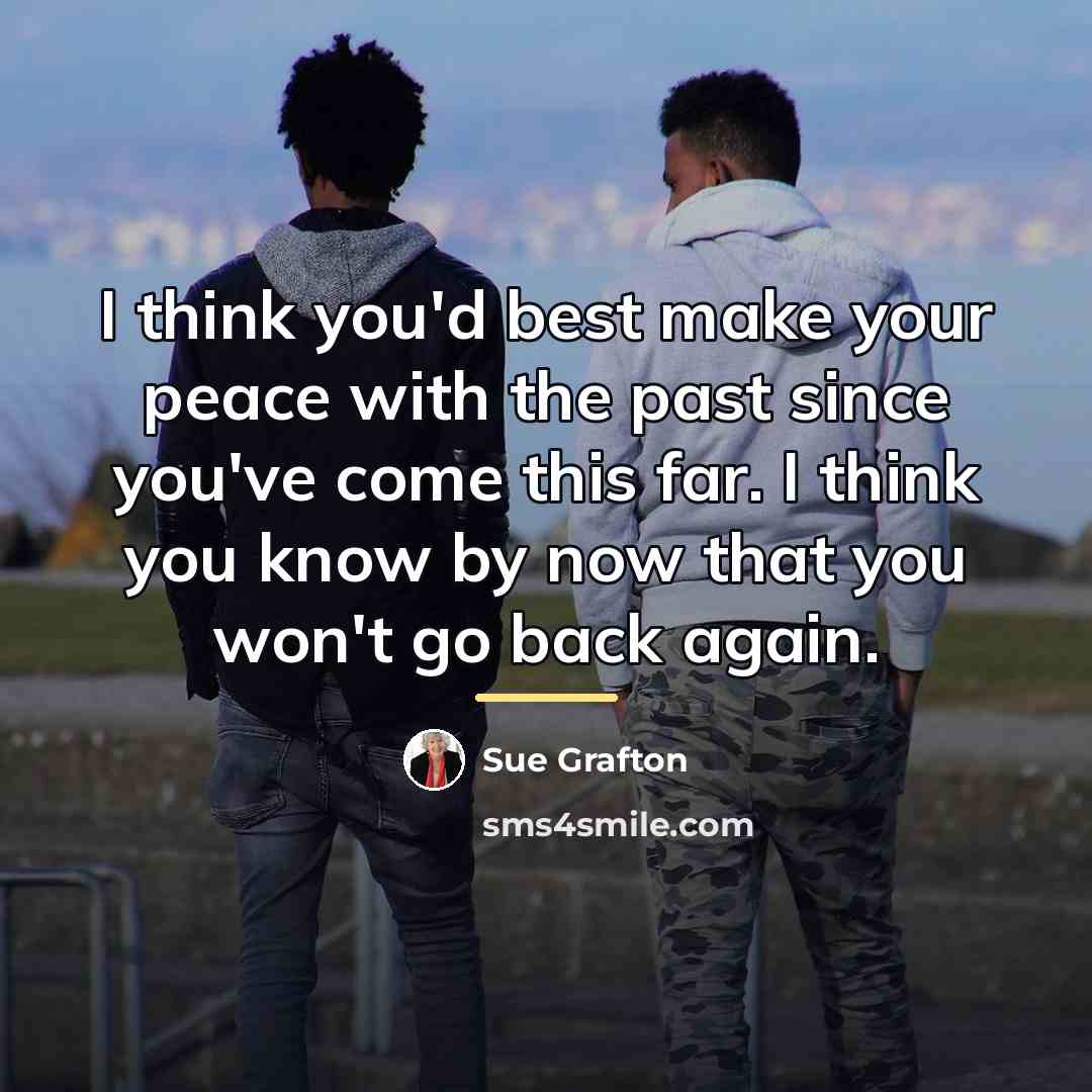 “I think you'd best make your peace with the past…” quote by Sue Grafton