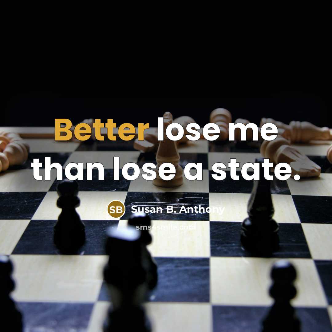 “Better lose me than lose a state.” quote by Susan B. Anthony