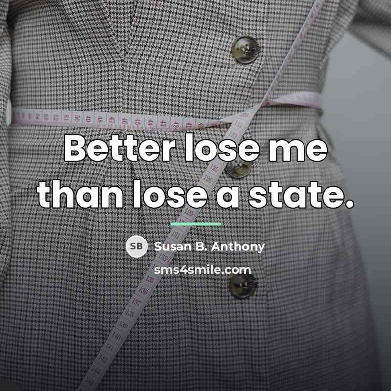 “Better lose me than lose a state.…” quote by Susan B. Anthony