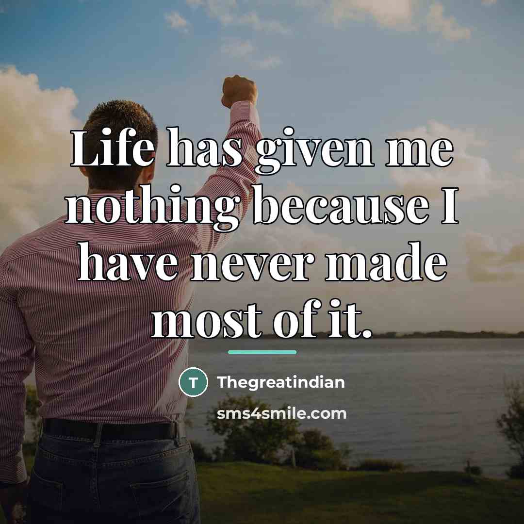 “Life has given me nothing because I have never made…” quote by Thegreatindian