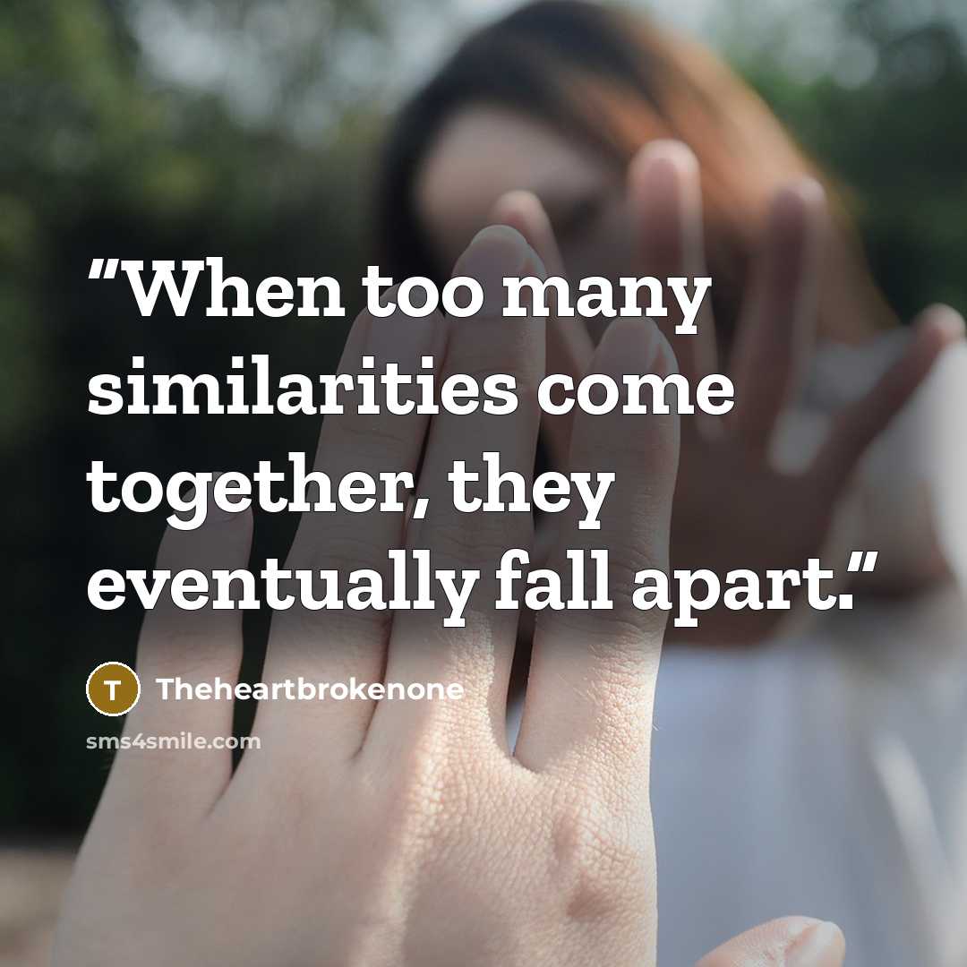 “When too many similarities come together, they eventually fall apart.” quote by Theheartbrokenone