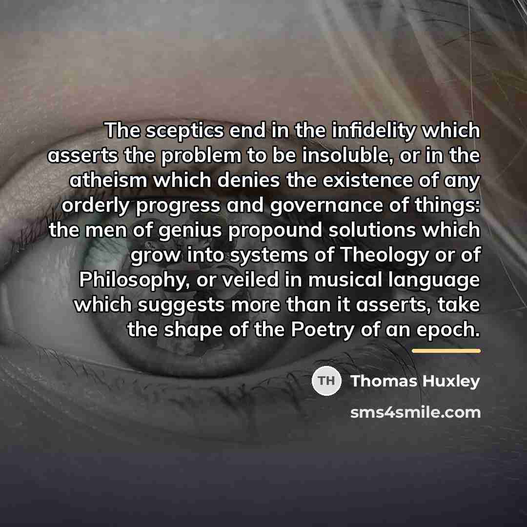 “The sceptics end in the infidelity which asserts the problem…” quote by Thomas Huxley