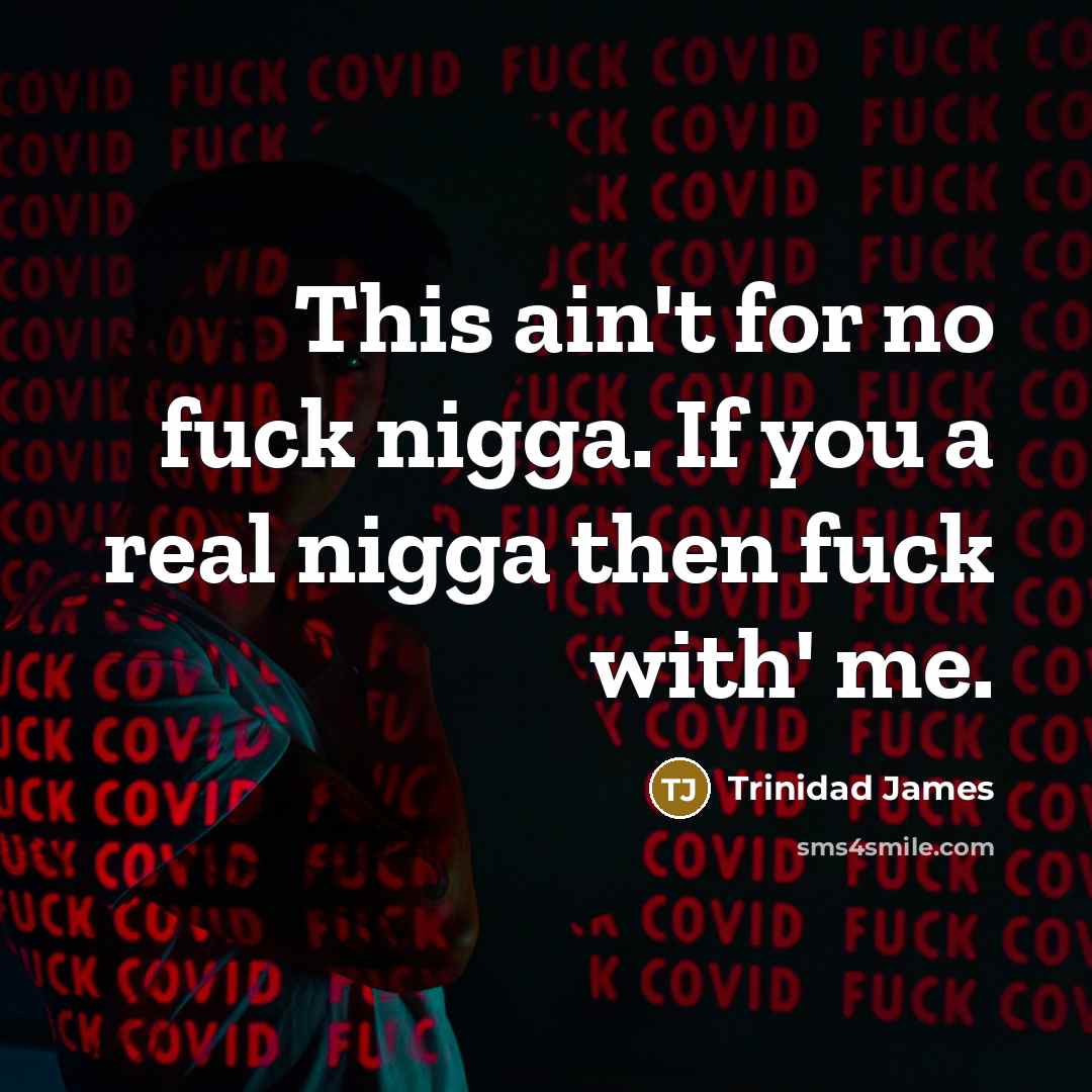 “This ain't for no fuck nigga. If you a real nigga then fuck with' me.” quote by Trinidad James