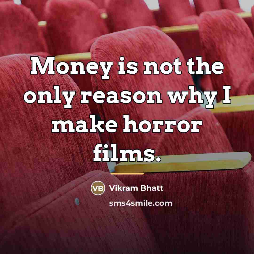 “Money is not the only reason why I make horror…” quote by Vikram Bhatt