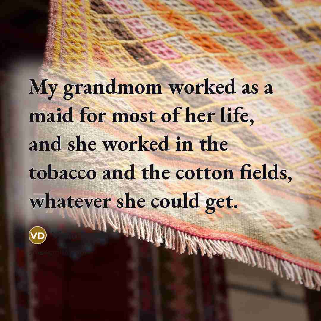 “My grandmom worked as a maid for most of her…” quote by Viola Davis