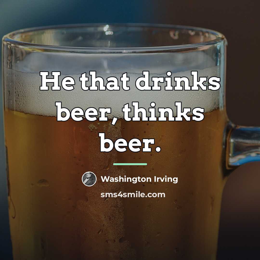 “He that drinks beer, thinks beer.…” quote by Washington Irving