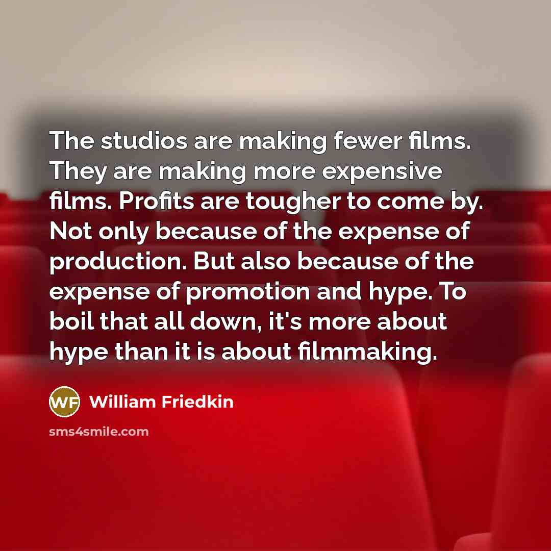 “The studios are making fewer films. They are making more…” quote by William Friedkin