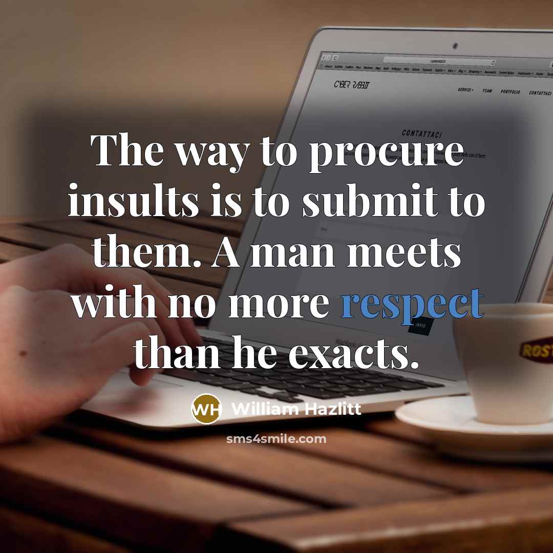 “The way to procure insults is to submit to them.…” quote by William Hazlitt