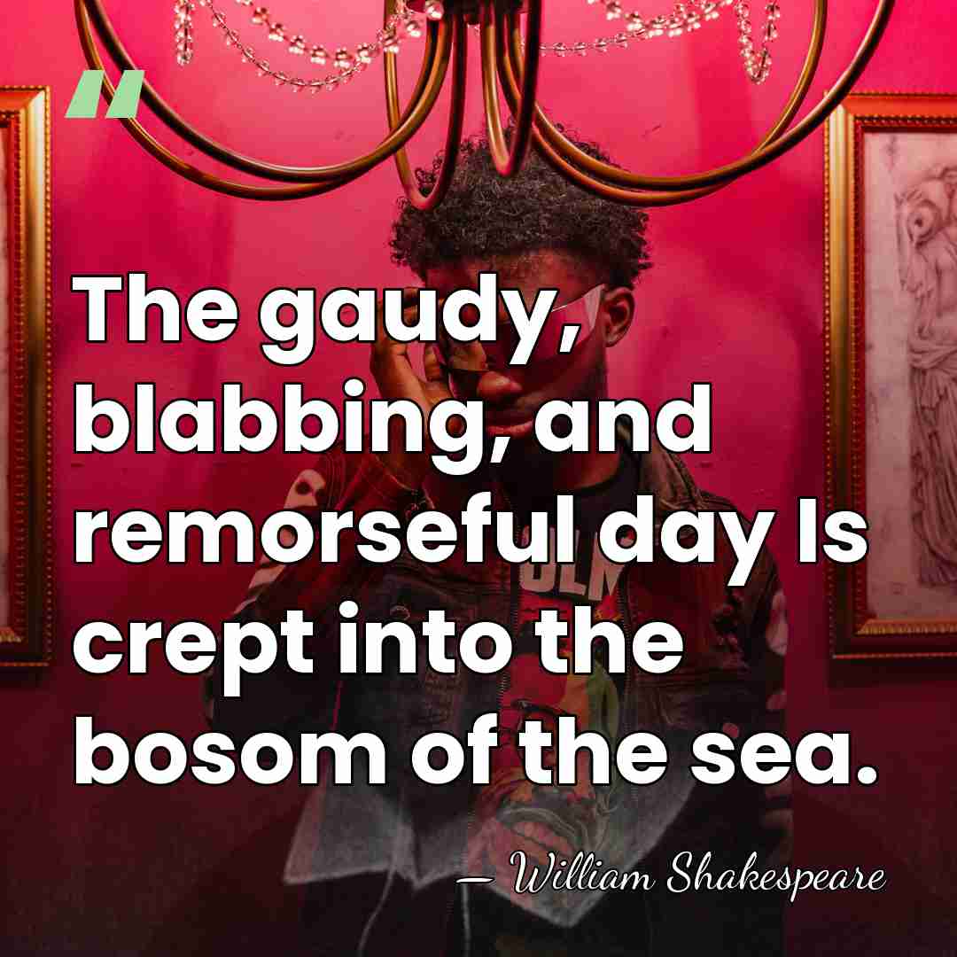The gaudy, blabbing, and remorseful day Is crept into the bosom of&hellip; - William Shakespeare