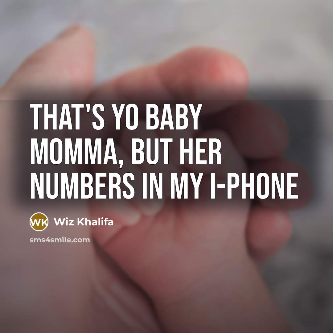“That's yo baby momma, but her numbers in my I-Phone…” quote by Wiz Khalifa