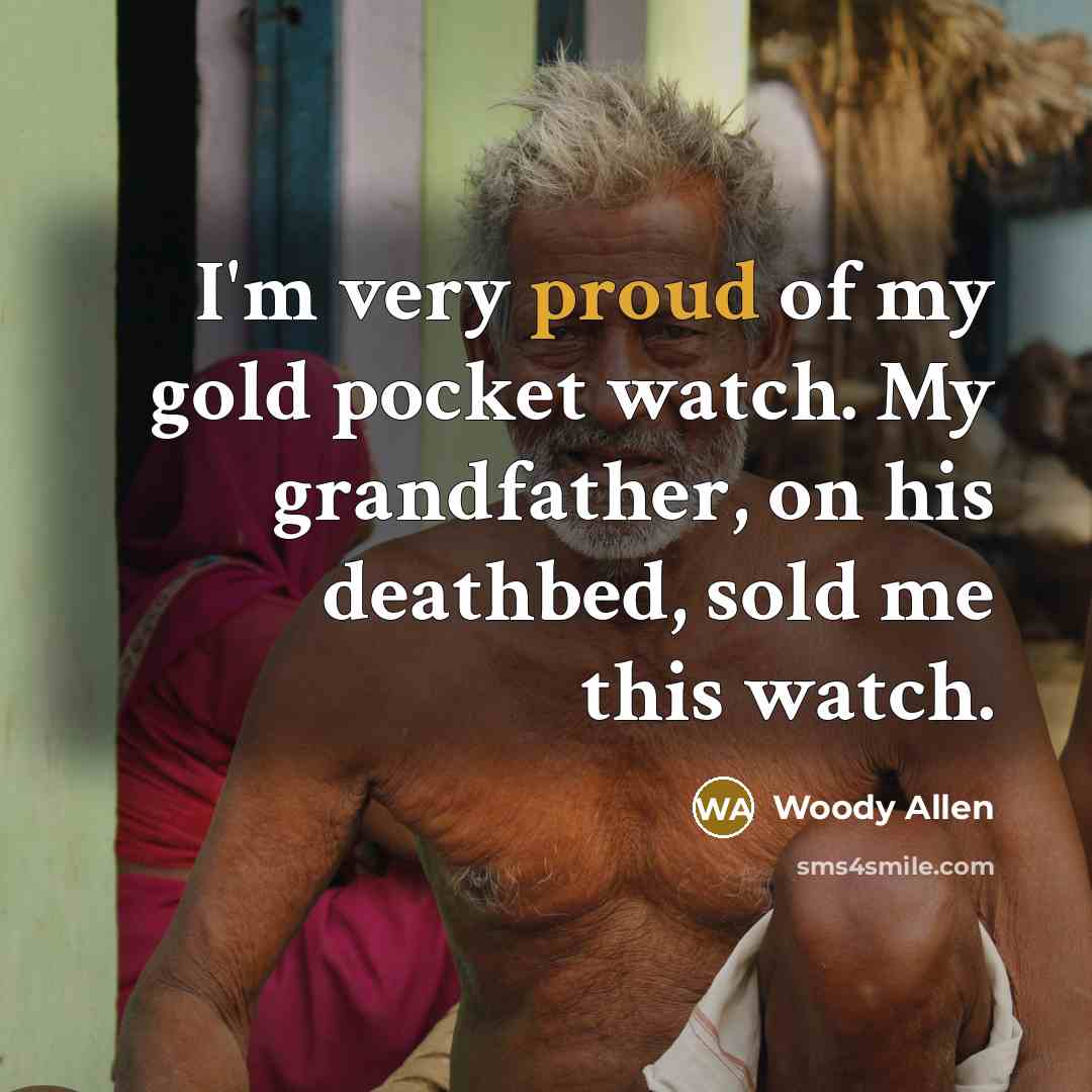 “I'm very proud of my gold pocket watch. My grandfather,…” quote by Woody Allen