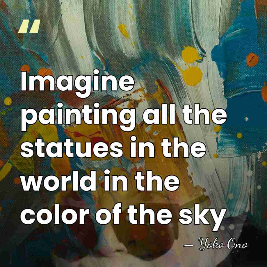 Imagine painting all the statues in the world in the color of&hellip; - Yoko Ono