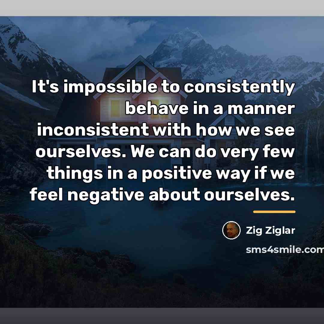 “It's impossible to consistently behave in a manner inconsistent with…” quote by Zig Ziglar