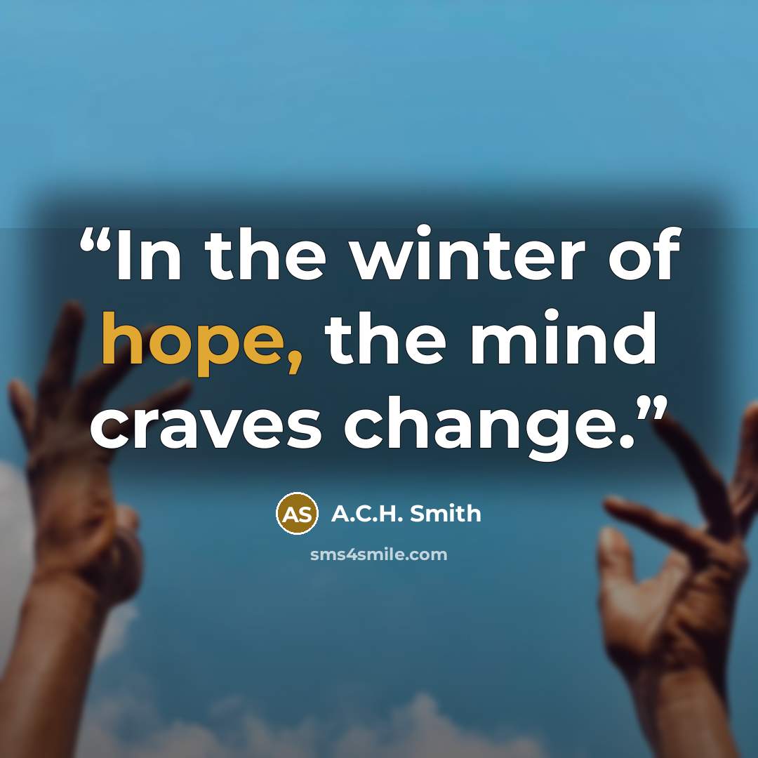 “In the winter of hope, the mind craves change.” quote by A.C.H. Smith
