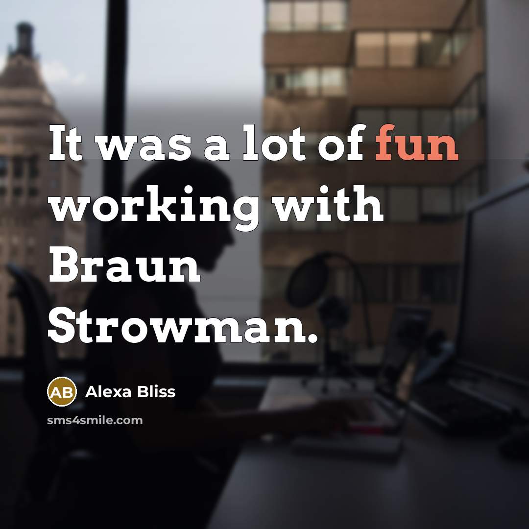 “It was a lot of fun working with Braun Strowman.…” quote by Alexa Bliss