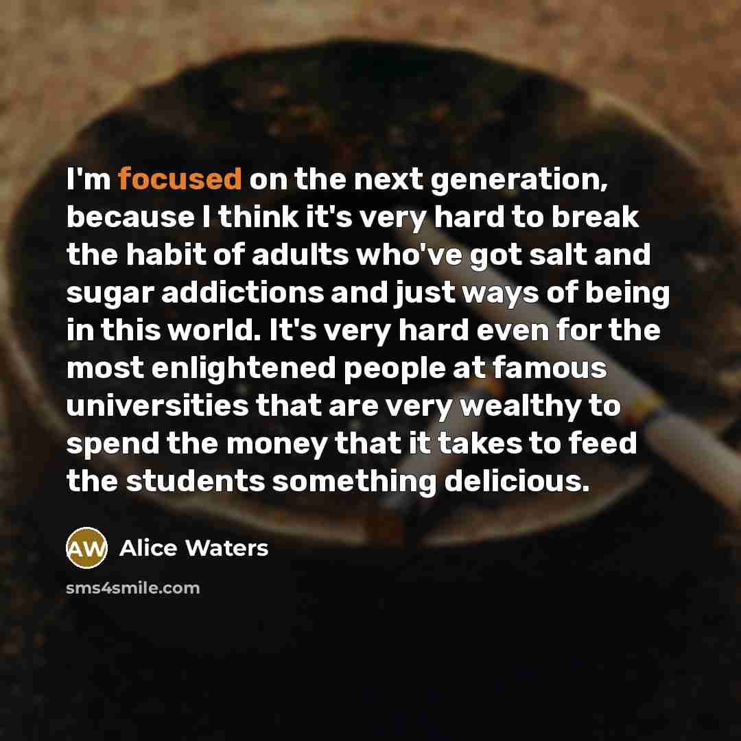 “I'm focused on the next generation, because I think it's…” quote by Alice Waters