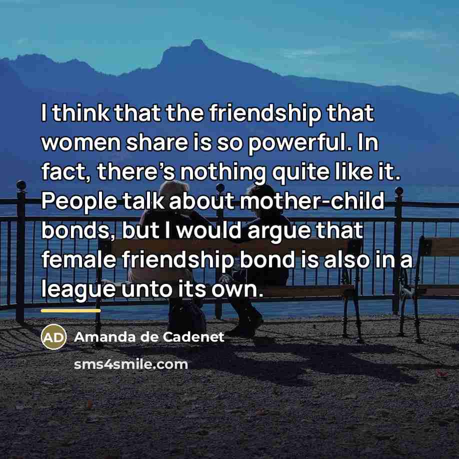 “I think that the friendship that women share is so…” quote by Amanda de Cadenet