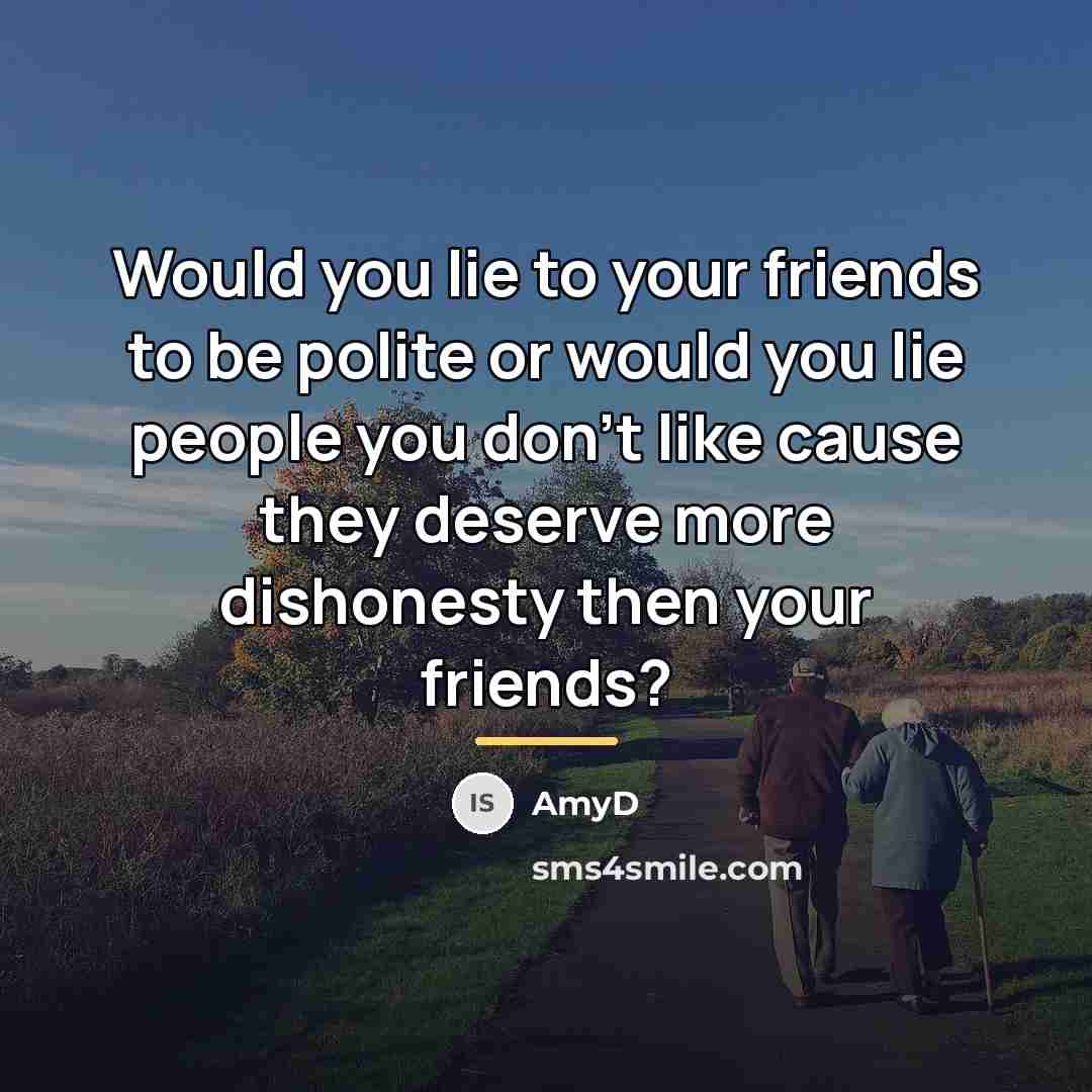“Would you lie to your friends to be polite or…” quote by AmyD